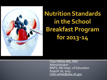 Cheri White MS, SNS Administrator BNPS, NH Dept. of Education August 16, 2013