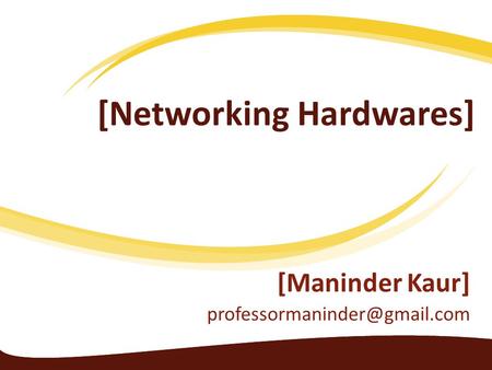 [Networking Hardwares] [Maninder Kaur]