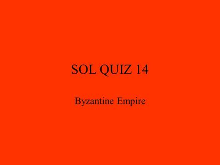 SOL QUIZ 14 Byzantine Empire.