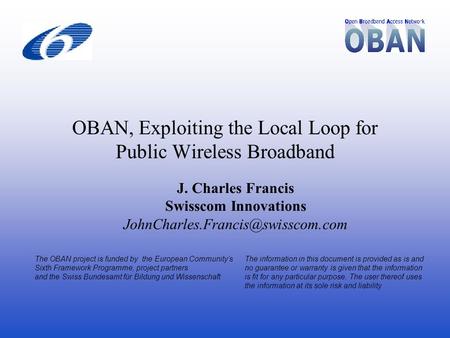 OBAN, Exploiting the Local Loop for Public Wireless Broadband The OBAN project is funded by the European Community’s Sixth Framework Programme, project.