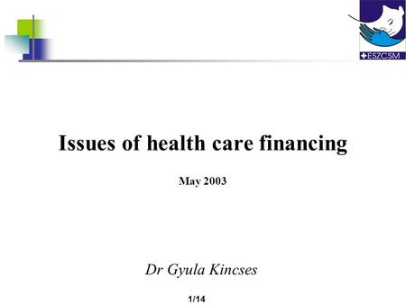 1/14 Issues of health care financing May 2003 Dr Gyula Kincses.
