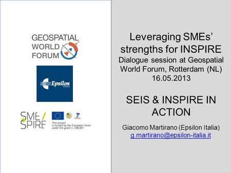 1/14 Leveraging SMEs’ strengths for INSPIRE Dialogue session at Geospatial World Forum, Rotterdam (NL) 16.05.2013 SEIS & INSPIRE IN ACTION Giacomo Martirano.