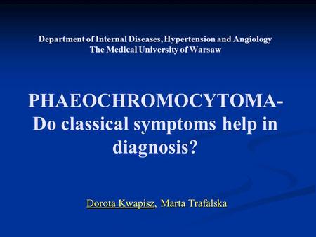 Department of Internal Diseases, Hypertension and Angiology The Medical University of Warsaw PHAEOCHROMOCYTOMA- Do classical symptoms help in diagnosis?