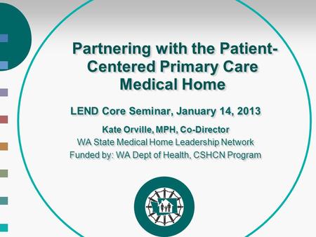 Partnering with the Patient- Centered Primary Care Medical Home Partnering with the Patient- Centered Primary Care Medical Home LEND Core Seminar, January.