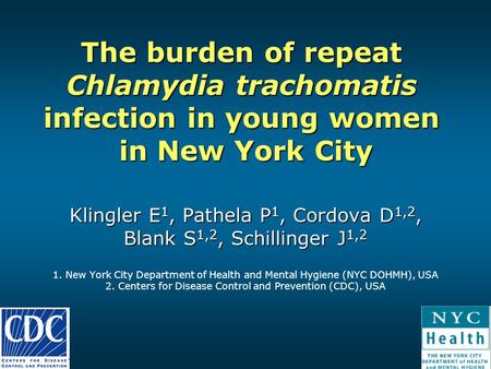 The burden of repeat Chlamydia trachomatis infection in young women in New York City Klingler E 1, Pathela P 1, Cordova D 1,2, Blank S 1,2, Schillinger.