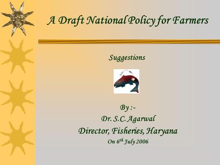 A Draft National Policy for Farmers Director, Fisheries, Haryana