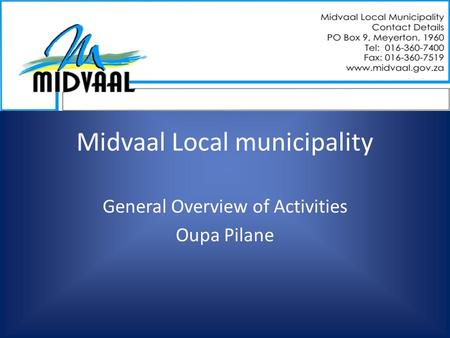 Midvaal Local municipality General Overview of Activities Oupa Pilane.