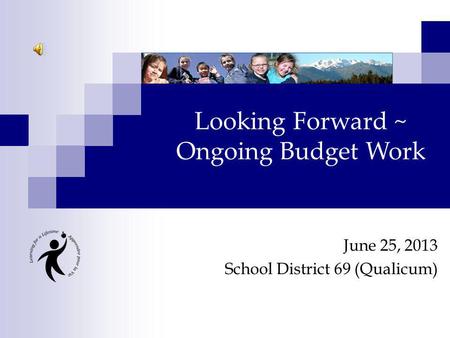 June 25, 2013 School District 69 (Qualicum) Looking Forward ~ Ongoing Budget Work.