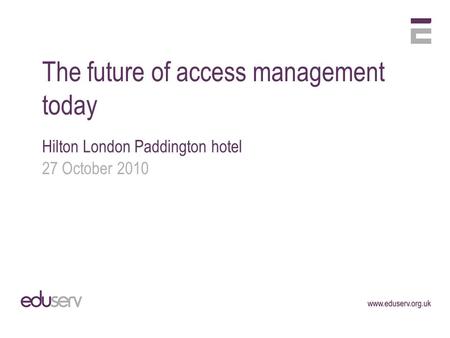 The future of access management today Hilton London Paddington hotel 27 October 2010.