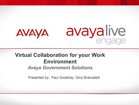 Virtual Collaboration for your Work Environment Avaya Government Solutions Presented by: Paul Gwaltney, Gino Brancatelli.