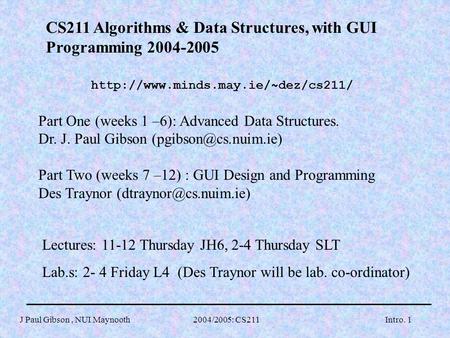 J Paul Gibson, NUI Maynooth 2004/2005: CS211Intro. 1 CS211 Algorithms & Data Structures, with GUI Programming 2004-2005
