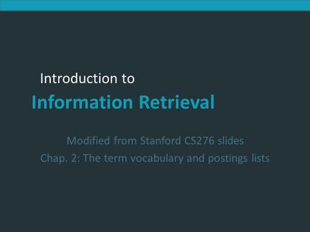 Introduction to Information Retrieval Introduction to Information Retrieval Modified from Stanford CS276 slides Chap. 2: The term vocabulary and postings.