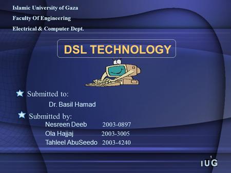 1 Islamic University of Gaza Faculty Of Engineering Electrical & Computer Dept. DSL TECHNOLOGY Submitted to: Dr. Basil Hamad Submitted by: Nesreen Deeb.