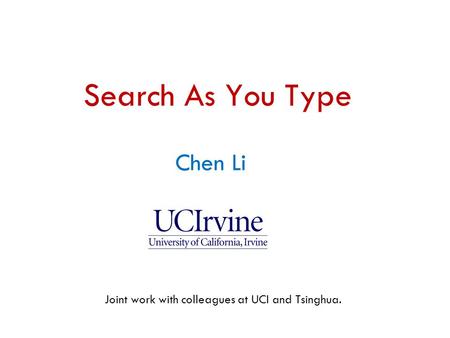 Chen Li ( 李晨 ) Chen Li Search As You Type Joint work with colleagues at UCI and Tsinghua.