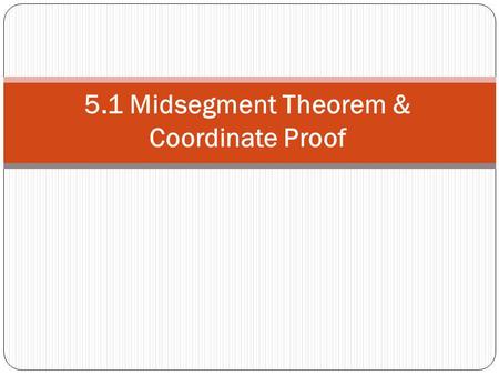 5.1 Midsegment Theorem & Coordinate Proof
