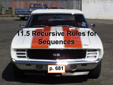 11.5 Recursive Rules for Sequences p. 681. Explicit Rule A function based on a term’s position, n, in a sequence. All the rules for the nth term that.