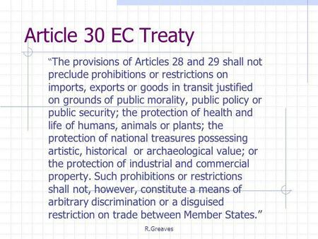 R.Greaves Article 30 EC Treaty “ The provisions of Articles 28 and 29 shall not preclude prohibitions or restrictions on imports, exports or goods in transit.