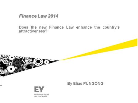 Does the new Finance Law enhance the country’s attractiveness? Finance Law 2014 By Elias PUNGONG.