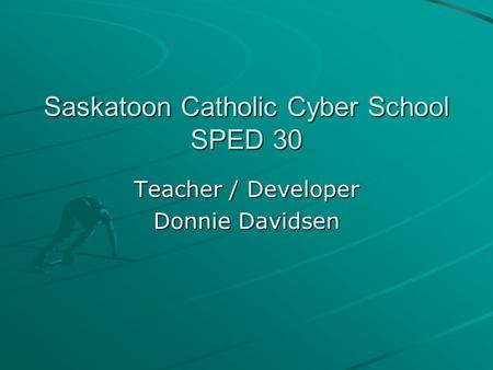 Saskatoon Catholic Cyber School SPED 30 Teacher / Developer Donnie Davidsen.