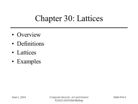 June 1, 2004Computer Security: Art and Science ©2002-2004 Matt Bishop Slide #30-1 Chapter 30: Lattices Overview Definitions Lattices Examples.