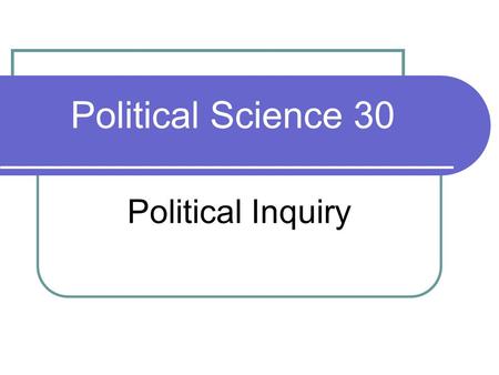 Political Science 30 Political Inquiry. Lecture Outline Three broad themes for the course Three running examples Course logistics.