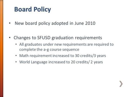 New board policy adopted in June 2010 Changes to SFUSD graduation requirements All graduates under new requirements are required to complete the a-g course.