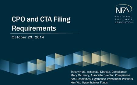 CPO and CTA Filing Requirements October 23, 2014 Tracey Hunt, Associate Director, Compliance Mary McHenry, Associate Director, Compliance Ken Desplaines,