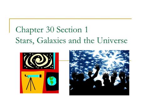 Chapter 30 Section 1 Stars, Galaxies and the Universe