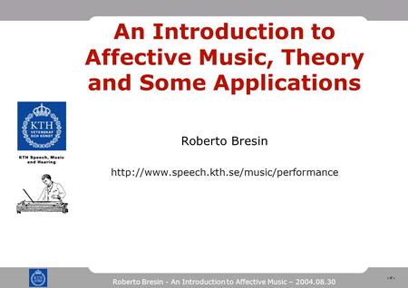 1 Roberto Bresin - An Introduction to Affective Music – 2004.08.30 An Introduction to Affective Music, Theory and Some Applications Roberto Bresin