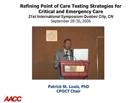Patrick St. Louis, PhD CPOCT Chair Refining Point of Care Testing Strategies for Critical and Emergency Care 21st International Symposium Quebec City,