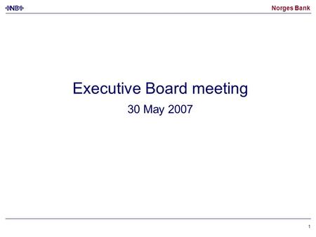Norges Bank 1 Executive Board meeting 30 May 2007.