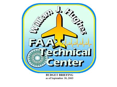 BUDGET BRIEFING as of September 30, 2003. OVERVIEW - ALL APPROPRIATIONS FAA WJH TECHNICAL CENTER FY-03 TOTAL OBLIGATIONS (DIRECT) as of September 30,