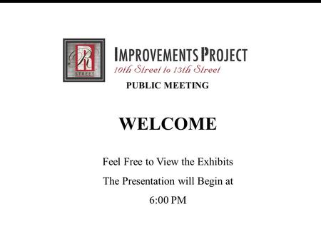 R Street Improvement Project (30% Review Meeting) February 28, 2007 PUBLIC MEETING WELCOME Feel Free to View the Exhibits The Presentation will Begin at.