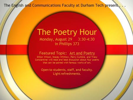 The Poetry Hour Monday, August 29 3:30-4:30 in Phillips 373 Featured Topic: Art and Poetry Dillon Wilson, Stacey Whitlow, Perry Cumbie, and Tracy Constantine.