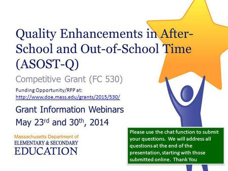 Quality Enhancements in After- School and Out-of-School Time (ASOST-Q) Competitive Grant (FC 530) Grant Information Webinars May 23 rd and 30 th, 2014.