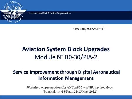 International Civil Aviation Organization Aviation System Block Upgrades Module N° B0-30/PIA-2 Service Improvement through Digital Aeronautical Information.