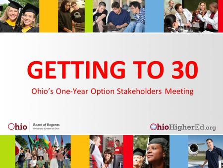 GETTING TO 30 Ohio’s One-Year Option Stakeholders Meeting.