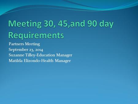 Partners Meeting September 23, 2014 Suzanne Tilley-Education Manager Matilda Elizondo-Health Manager.
