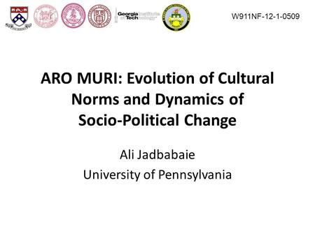 ARO MURI: Evolution of Cultural Norms and Dynamics of Socio-Political Change Ali Jadbabaie University of Pennsylvania W911NF-12-1-0509.