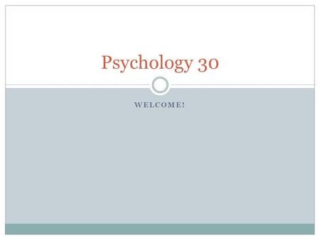 Psychology 30 WELCOME!.