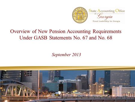 Overview of New Pension Accounting Requirements Under GASB Statements No. 67 and No. 68 September 2013.