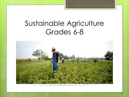 Sustainable Agriculture Grades 6-8 Richland Community College, 2013 1 1.