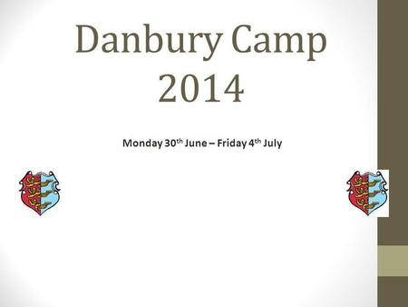 Danbury Camp 2014 Monday 30 th June – Friday 4 th July.
