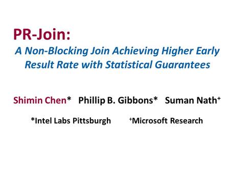 A Non-Blocking Join Achieving Higher Early Result Rate with Statistical Guarantees Shimin Chen* Phillip B. Gibbons* Suman Nath + *Intel Labs Pittsburgh.