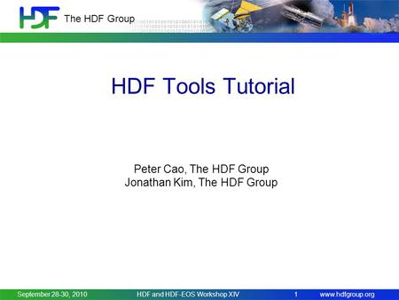 Www.hdfgroup.org The HDF Group HDF Tools Tutorial September 28-30, 2010HDF and HDF-EOS Workshop XIV1 Peter Cao, The HDF Group Jonathan Kim, The HDF Group.