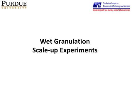 Wet Granulation Scale-up Experiments. Design of Scale-up Experiments 2 Optimum conditions from Duquesne University Wet Granulation experiments: Liquid.