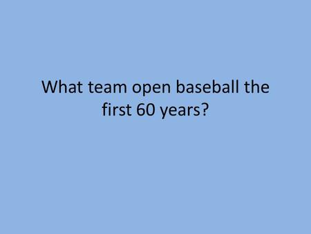 What team open baseball the first 60 years?. How many president threw out the first pitch? Who was the first?