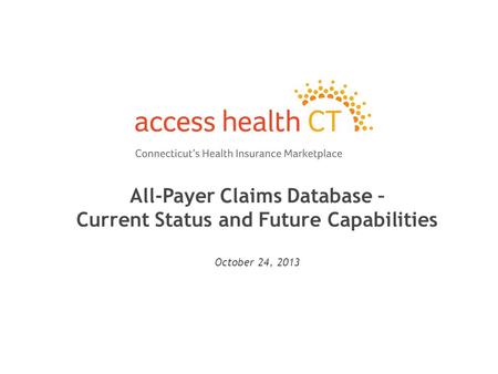 All-Payer Claims Database – Current Status and Future Capabilities October 24, 2013 1.