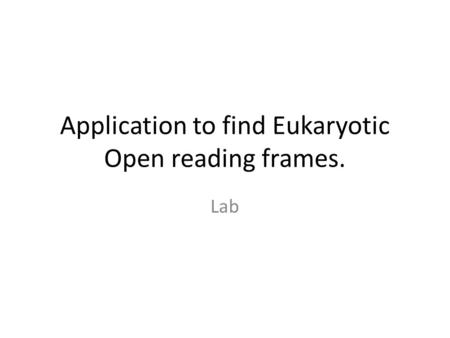 Application to find Eukaryotic Open reading frames. Lab.