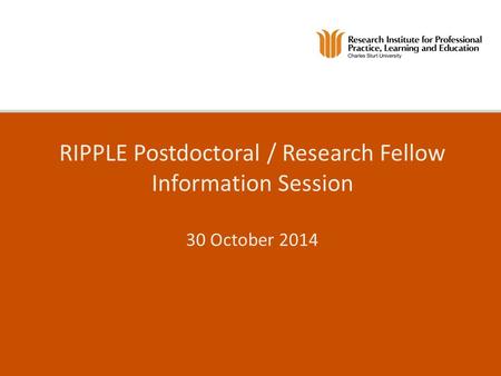 RIPPLE Postdoctoral / Research Fellow Information Session 30 October 2014.